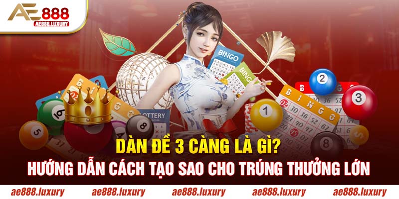 Dàn Đề 3 Càng Là Gì? Hướng Dẫn Cách Tạo Hay Trúng Thưởng Lớn