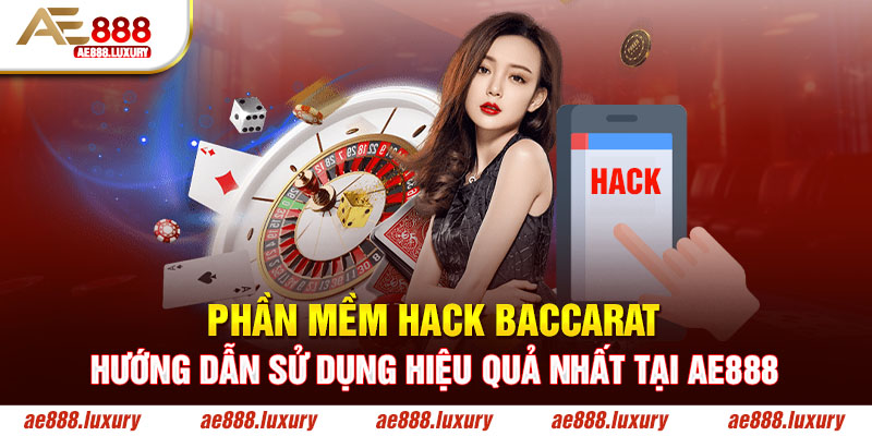 Phần Mềm Hack Baccarat - Hướng Dẫn Sử Dụng Hiệu Quả Nhất Tại AE888