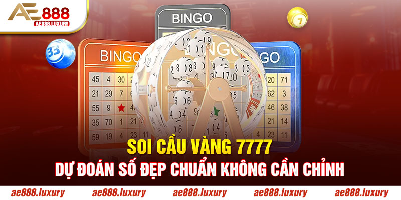 Soi Cầu Vàng 7777 - Dự Đoán Số Đẹp Chuẩn Không Cần Chỉnh