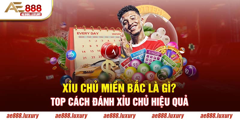 Xỉu Chủ Miền Bắc Là Gì? Top Cách Đánh Xỉu Chủ Hiệu Quả